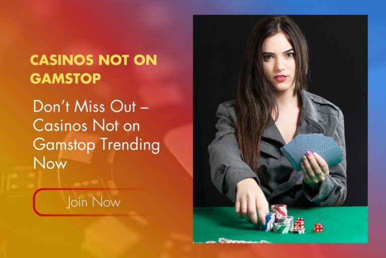 Don’t Miss Out – Casinos Not on Gamstop Trending Now