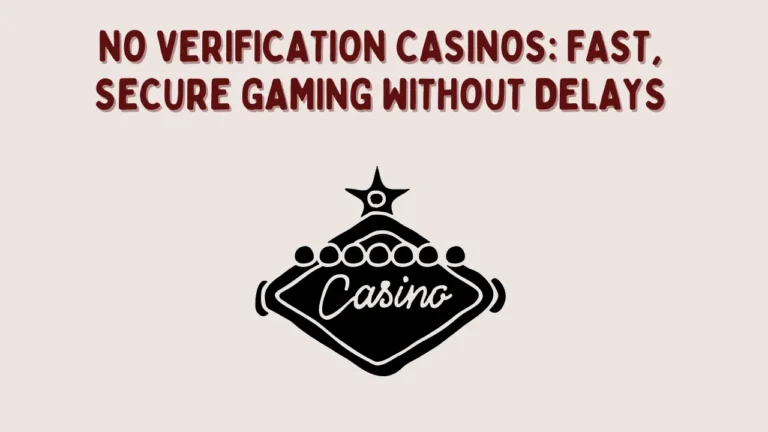 No Verification Casinos: Fast, Secure Gaming Without Delays No Verification Casinos: Fast, Secure Gaming Without Delays
