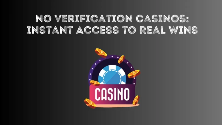 No Verification Casinos: Instant Access to Real Wins No Verification Casinos: Instant Access to Real Wins